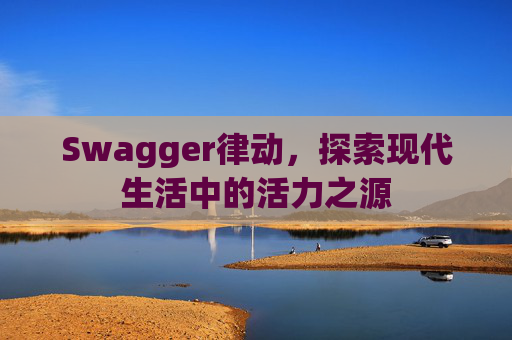 Swagger律动，探索现代生活中的活力之源